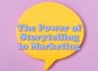 The Power of Storytelling in Marketing