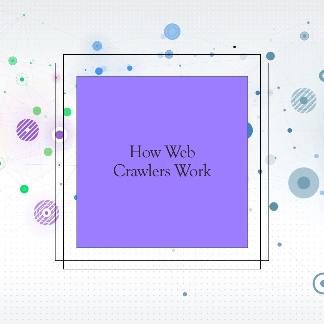Understanding How Search Engines Work and the Role of Web Crawlers How Do Web Crawlers Work